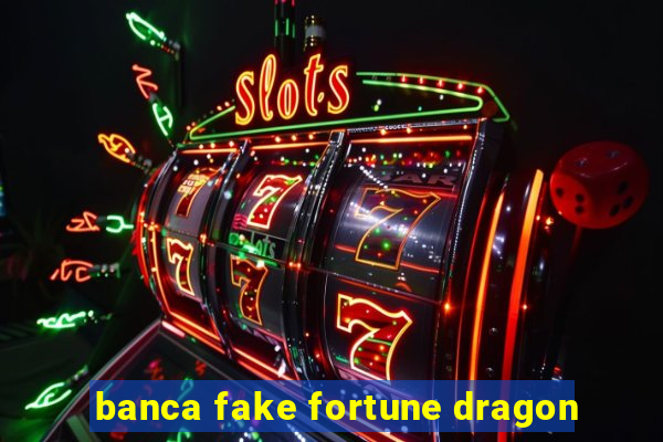 banca fake fortune dragon